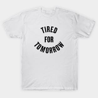 Tired for Tomorrow T-Shirt